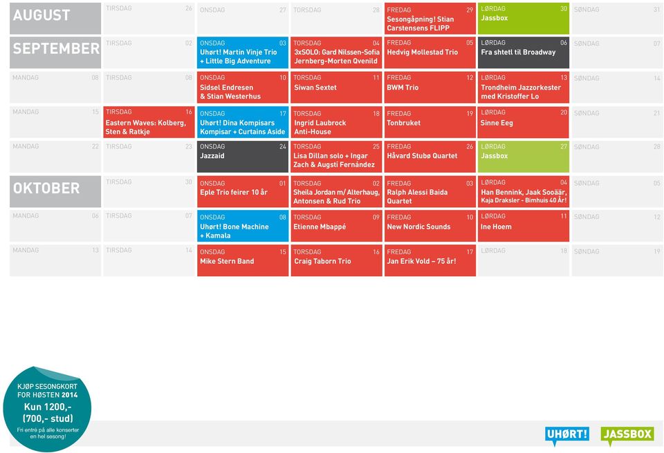 ONSDAG Sidsel Endresen & Stian Westerhus 10 TORSDAG Siwan Sextet 11 FREDAG BWM Trio 12 LØRDAG 13 Trondheim Jazzorkester med Kristoffer Lo SØNDAG 14 MANDAG 15 TIRSDAG 16 Eastern Waves: Kolberg, Sten &