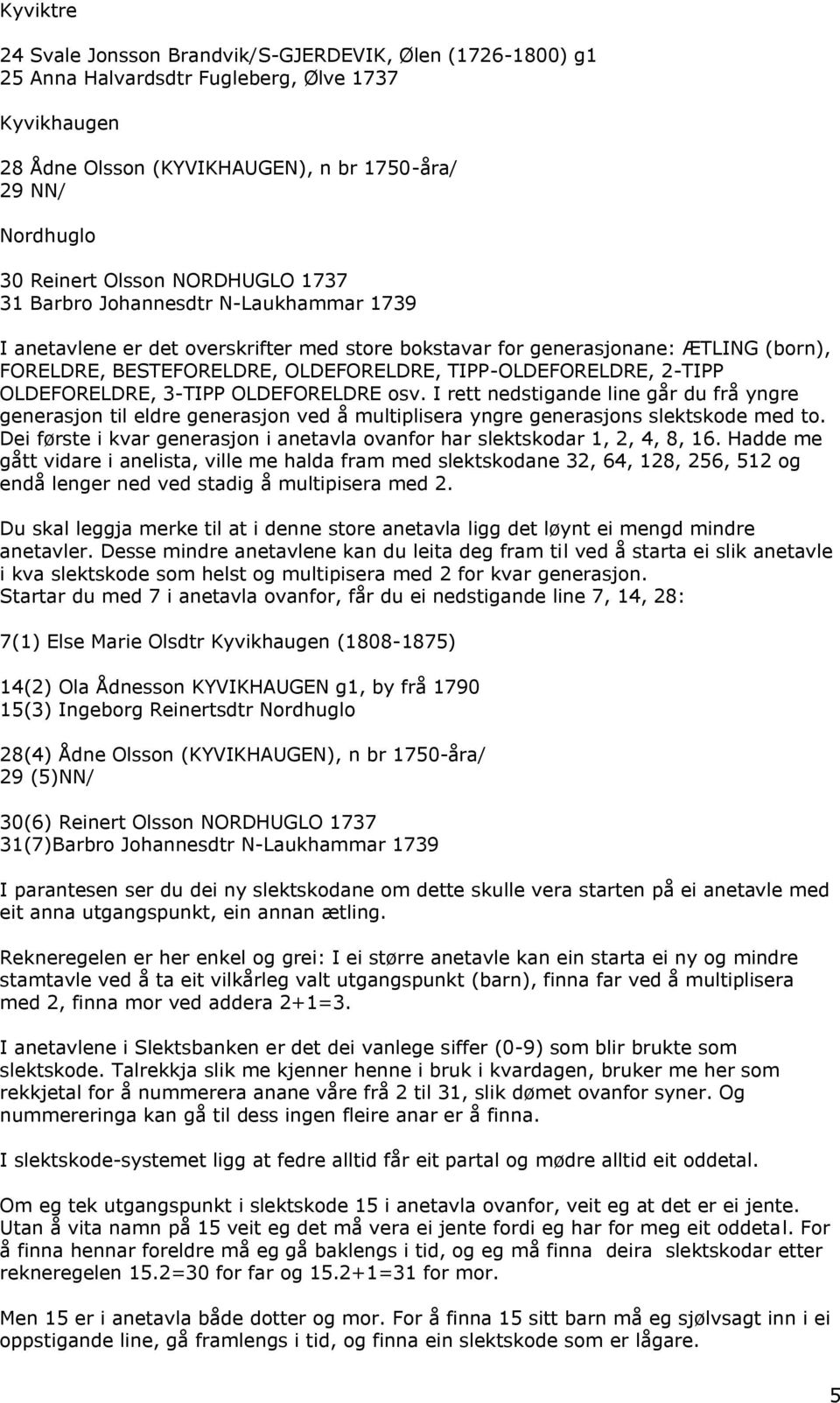 TIPP-OLDEFORELDRE, 2-TIPP OLDEFORELDRE, 3-TIPP OLDEFORELDRE osv. I rett nedstigande line går du frå yngre generasjon til eldre generasjon ved å multiplisera yngre generasjons slektskode med to.