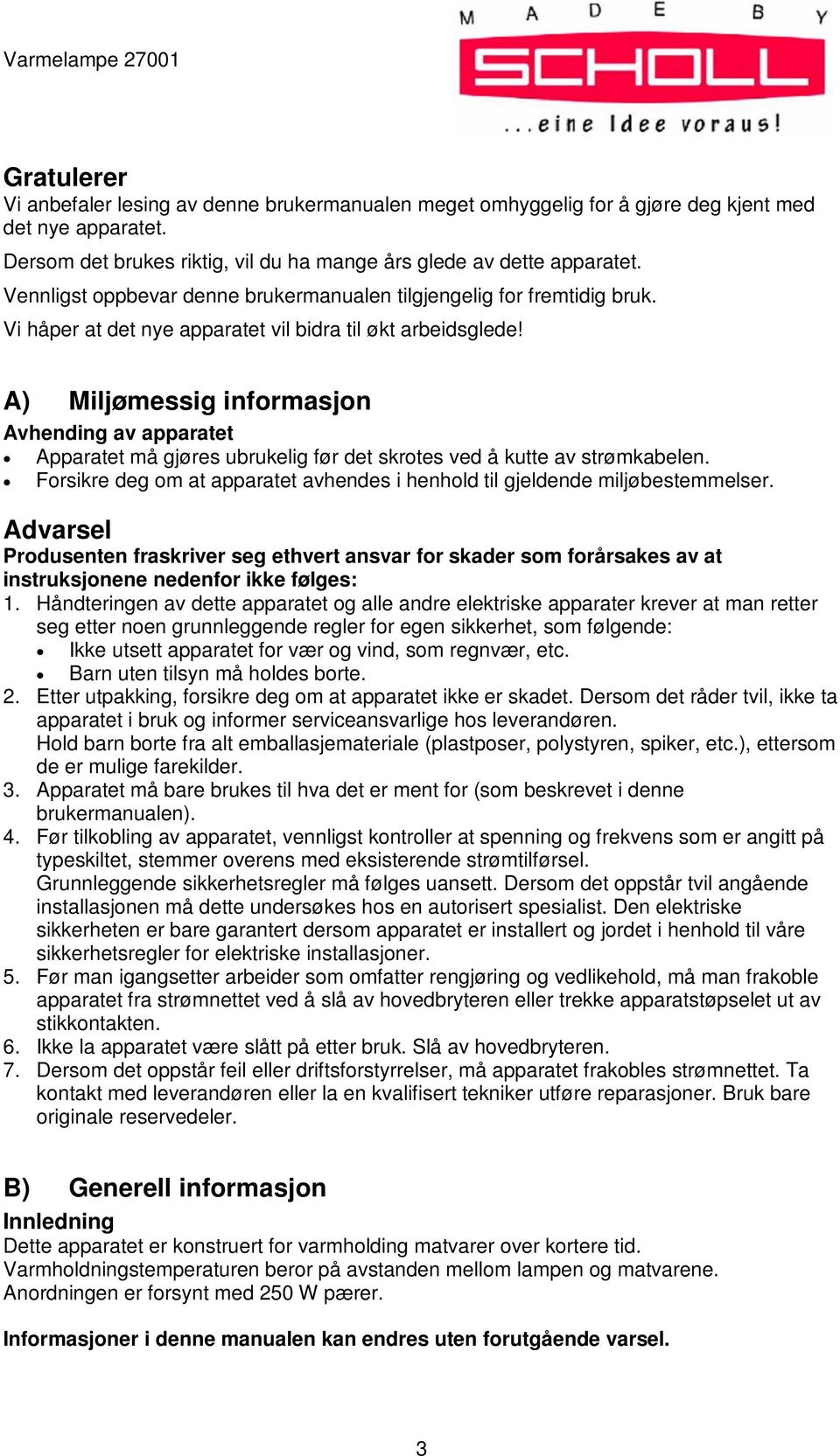 A) Miljømessig informasjon Avhending av apparatet Apparatet må gjøres ubrukelig før det skrotes ved å kutte av strømkabelen.