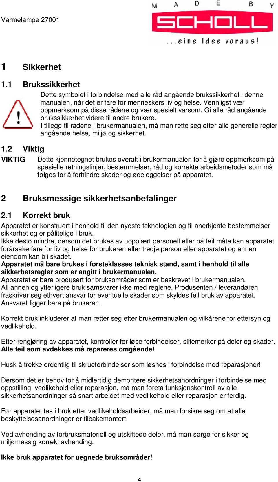 I tillegg til rådene i brukermanualen, må man rette seg etter alle generelle regler angående helse, miljø og sikkerhet. 1.