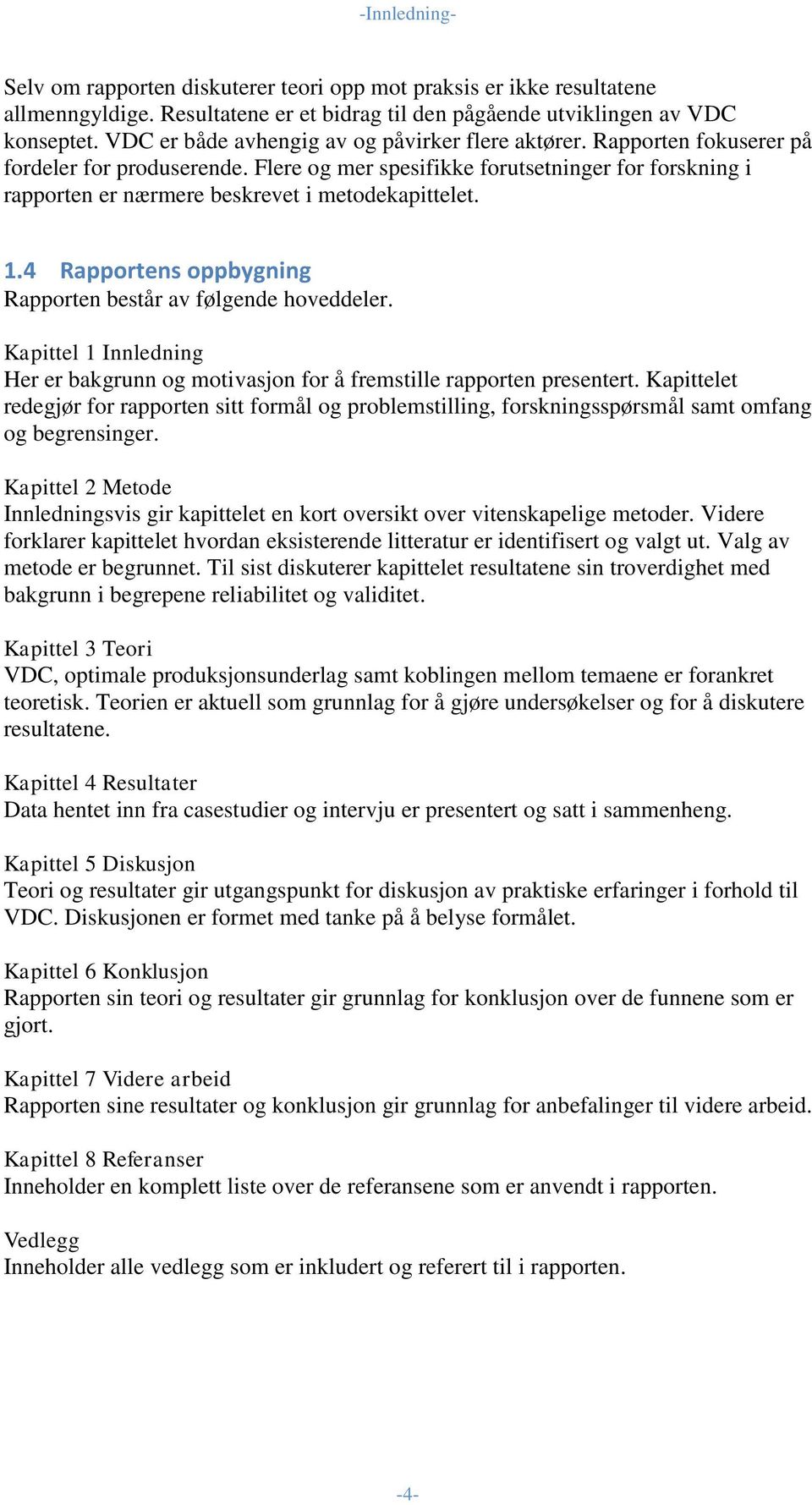 Flere og mer spesifikke forutsetninger for forskning i rapporten er nærmere beskrevet i metodekapittelet. 1.4 Rapportens oppbygning Rapporten består av følgende hoveddeler.