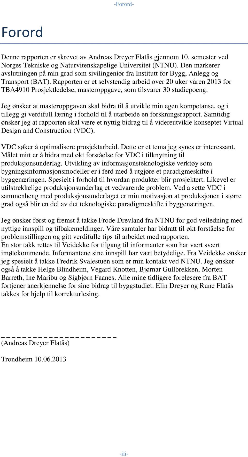 Rapporten er et selvstendig arbeid over 20 uker våren 2013 for TBA4910 Prosjektledelse, masteroppgave, som tilsvarer 30 studiepoeng.