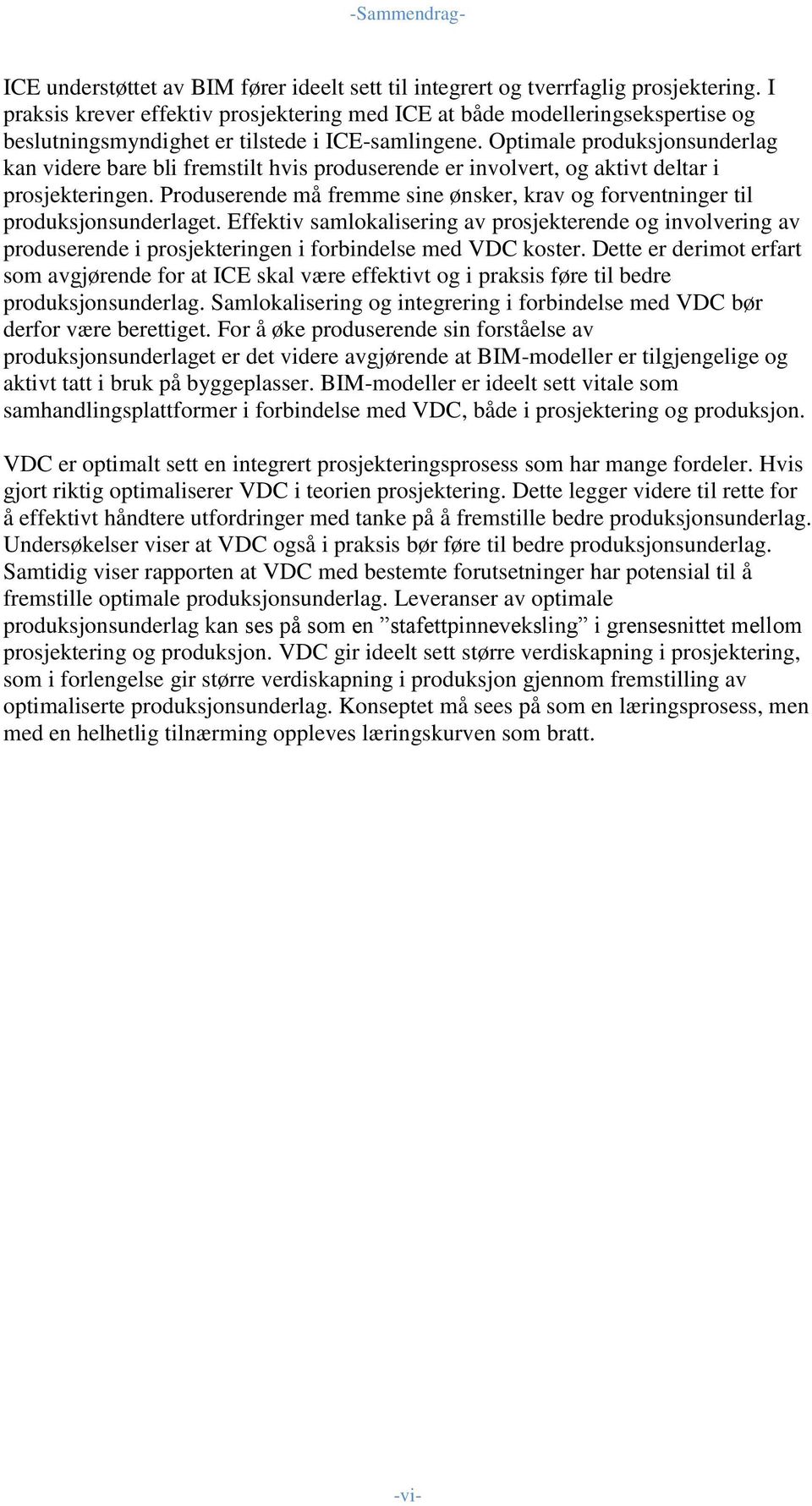 Optimale produksjonsunderlag kan videre bare bli fremstilt hvis produserende er involvert, og aktivt deltar i prosjekteringen.