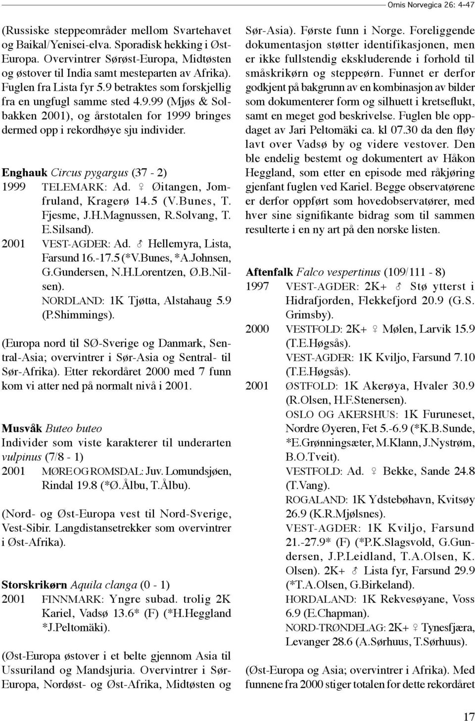 betraktes som forskjellig fra en ungfugl samme sted 4.9.99 (Mjøs & Solbakken 2001), og årstotalen for 1999 bringes dermed opp i rekordhøye sju individer.