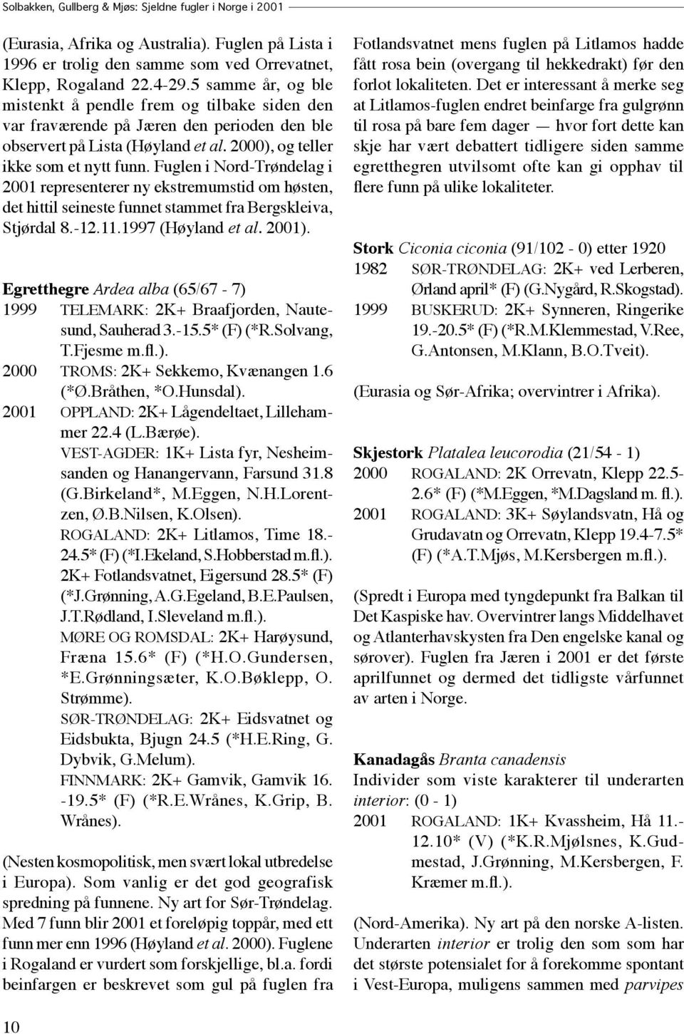 Fuglen i Nord-Trøndelag i 2001 representerer ny ekstremumstid om høsten, det hittil seineste funnet stammet fra Bergskleiva, Stjørdal 8.-12.11.1997 (Høyland et al. 2001).