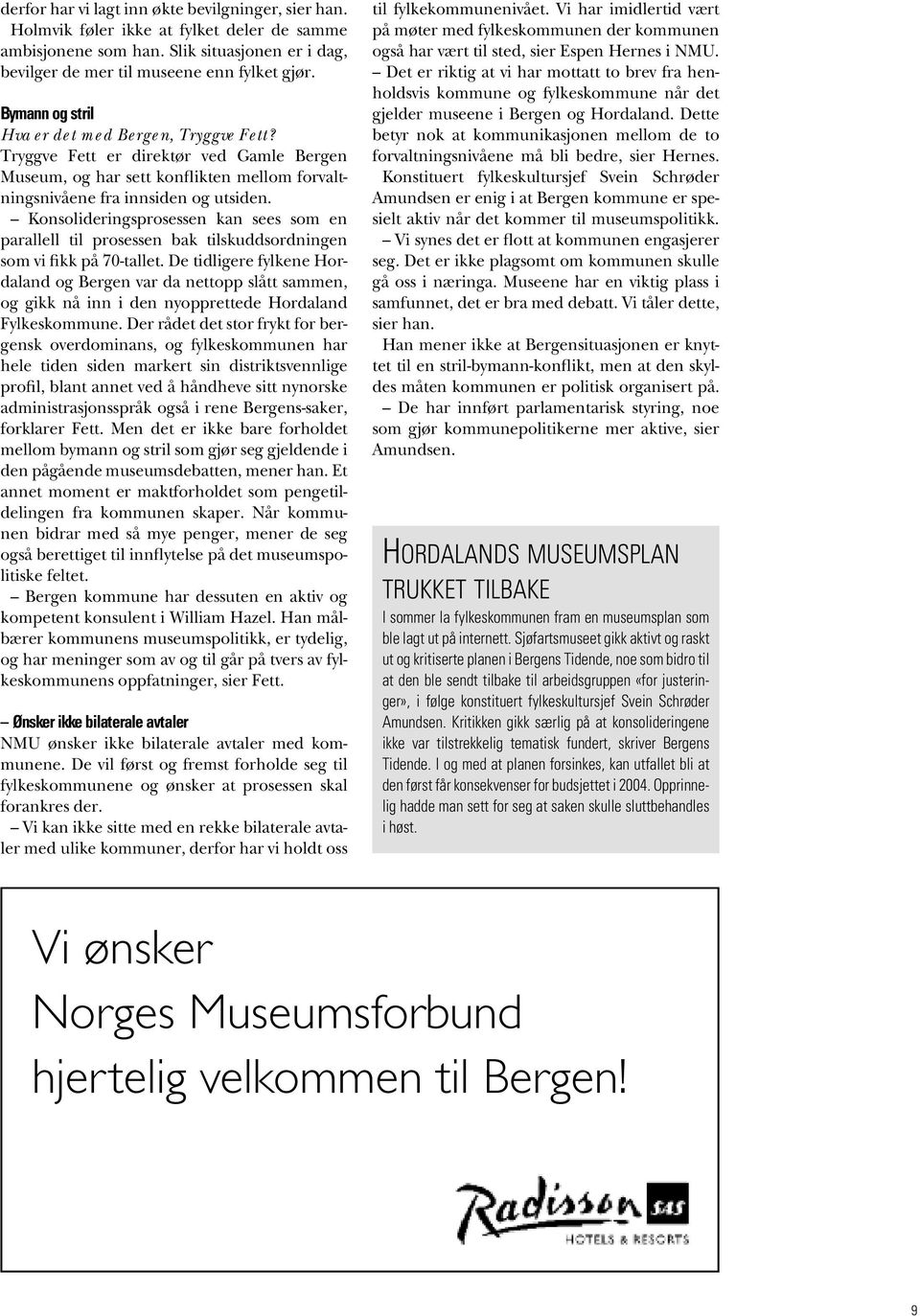 Konsolideringsprosessen kan sees som en parallell til prosessen bak tilskuddsordningen som vi fikk på 70-tallet.