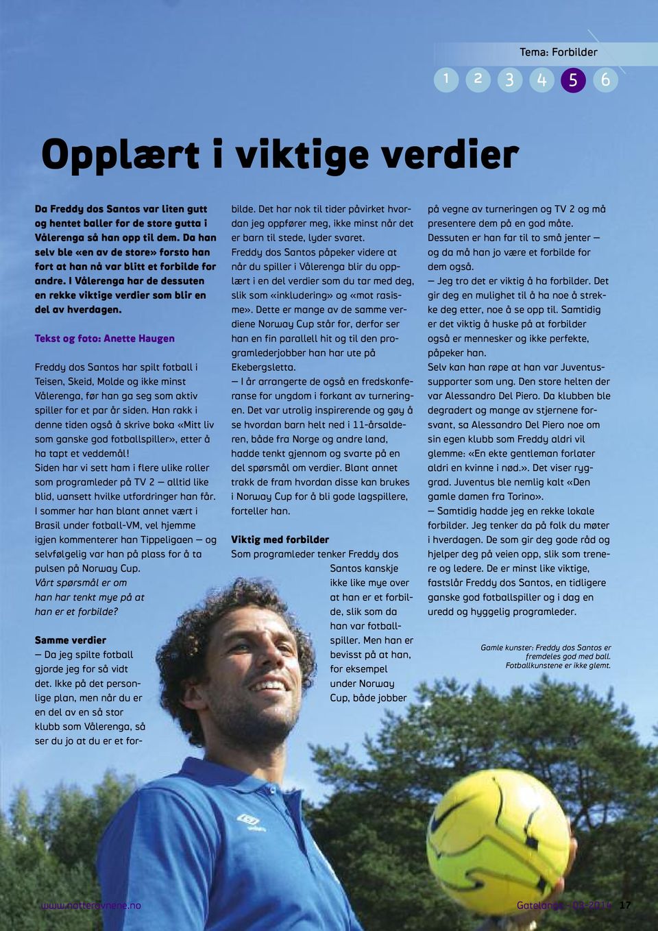 Tekst og foto: Anette Haugen Freddy dos Santos har spilt fotball i Teisen, Skeid, Molde og ikke minst Vålerenga, før han ga seg som aktiv spiller for et par år siden.