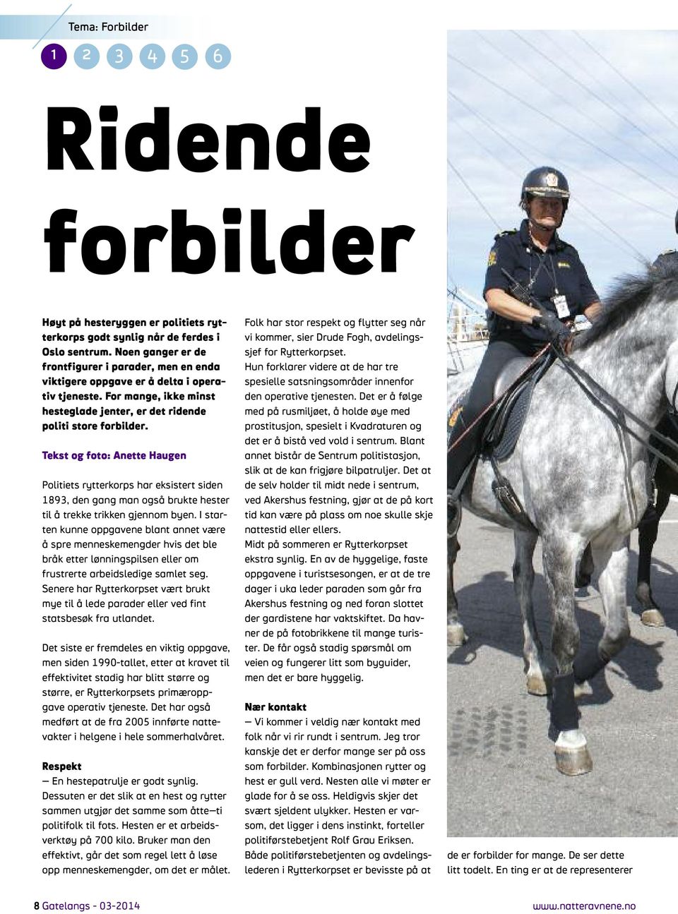 Tekst og foto: Anette Haugen Politiets rytterkorps har eksistert siden 1893, den gang man også brukte hester til å trekke trikken gjennom byen.