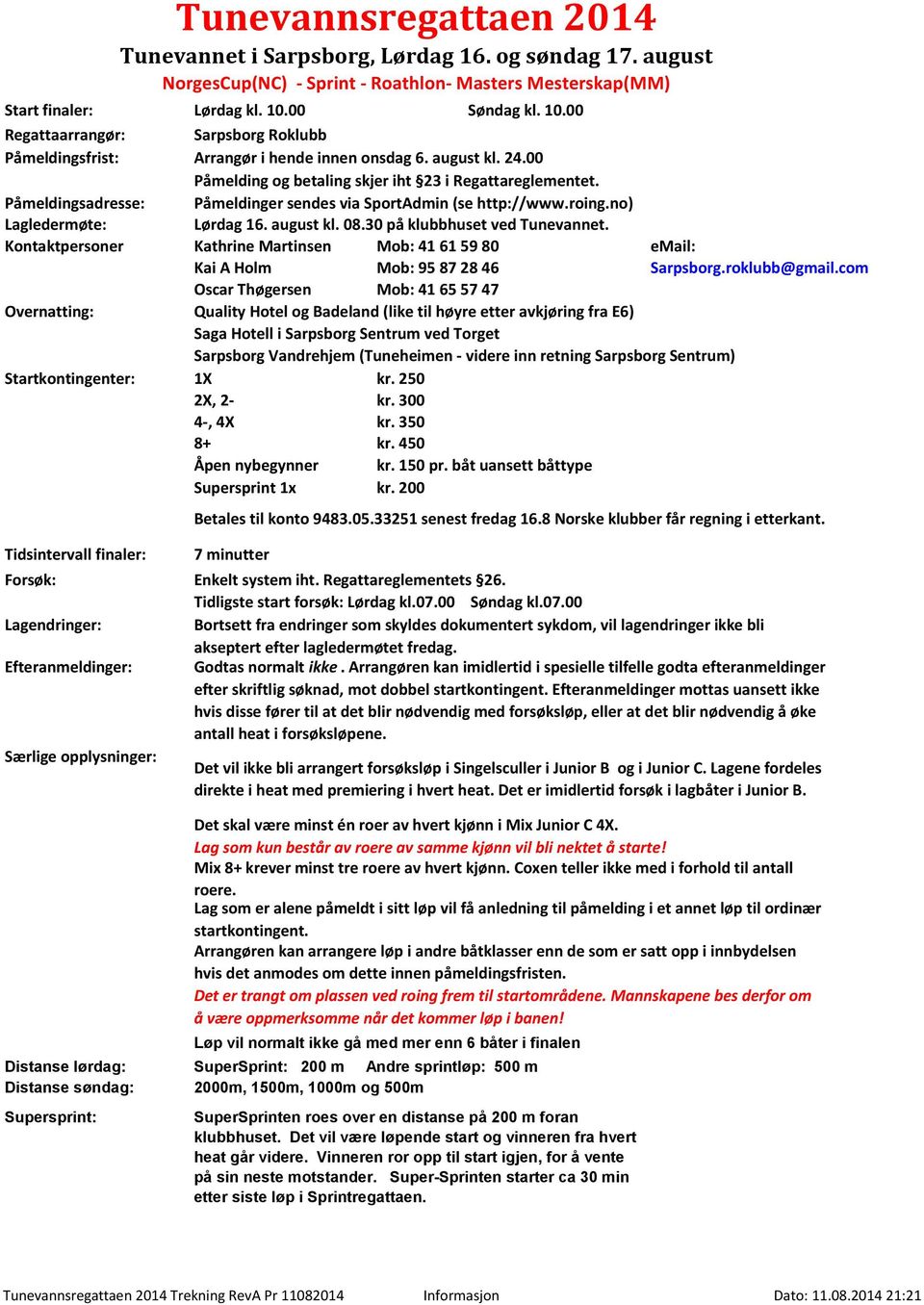 Påmeldingsadresse: Lagledermøte: Påmeldinger sendes via SportAdmin (se http://www.roing.no) Lørdag 16. august kl. 08.30 på klubbhuset ved Tunevannet.