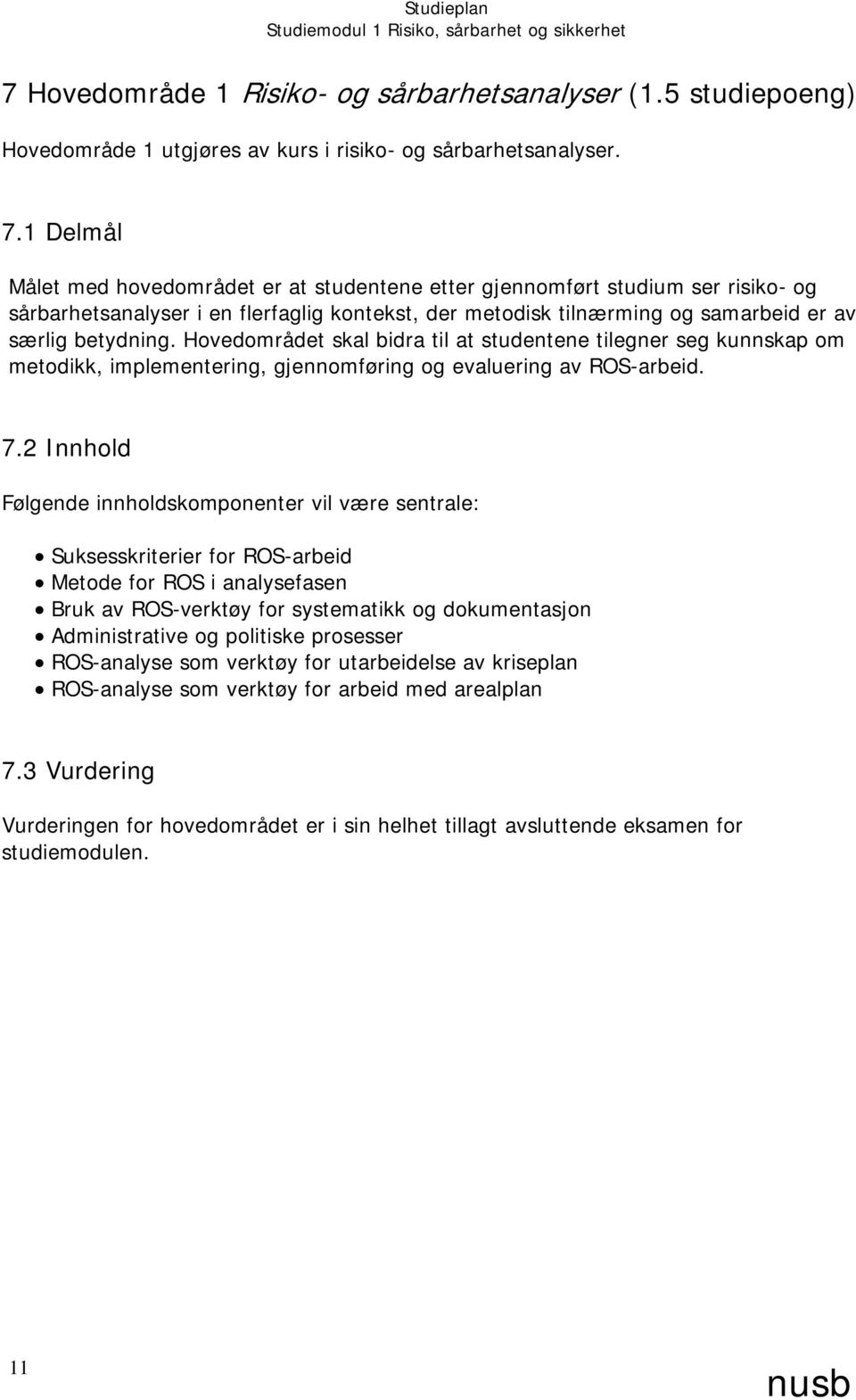 Hovedområdet skal bidra til at studentene tilegner seg kunnskap om metodikk, implementering, gjennomføring og evaluering av ROS-arbeid. 7.