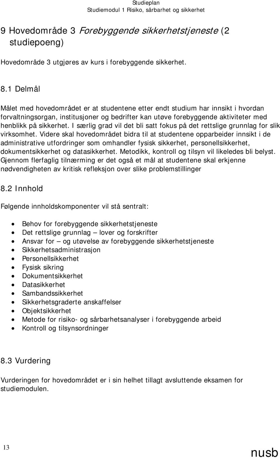 I særlig grad vil det bli satt fokus på det rettslige grunnlag for slik virksomhet.