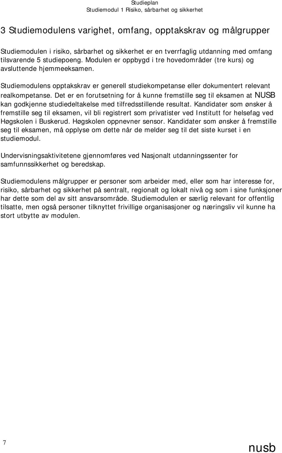 Det er en forutsetning for å kunne fremstille seg til eksamen at NUSB kan godkjenne studiedeltakelse med tilfredsstillende resultat.