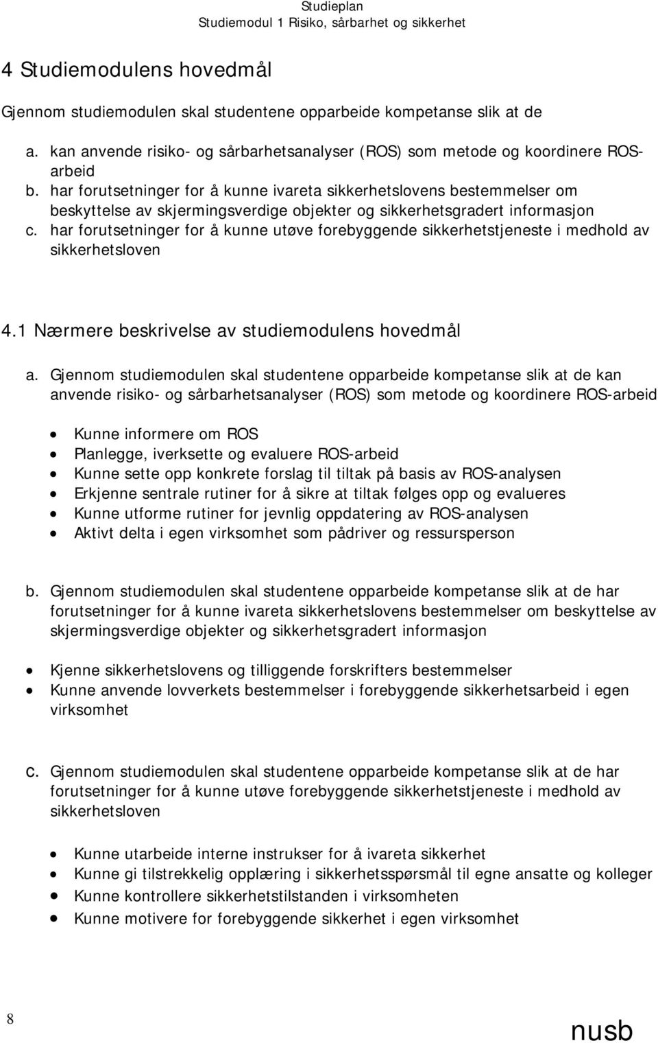 har forutsetninger for å kunne utøve forebyggende sikkerhetstjeneste i medhold av sikkerhetsloven 4.1 Nærmere beskrivelse av studiemodulens hovedmål a.