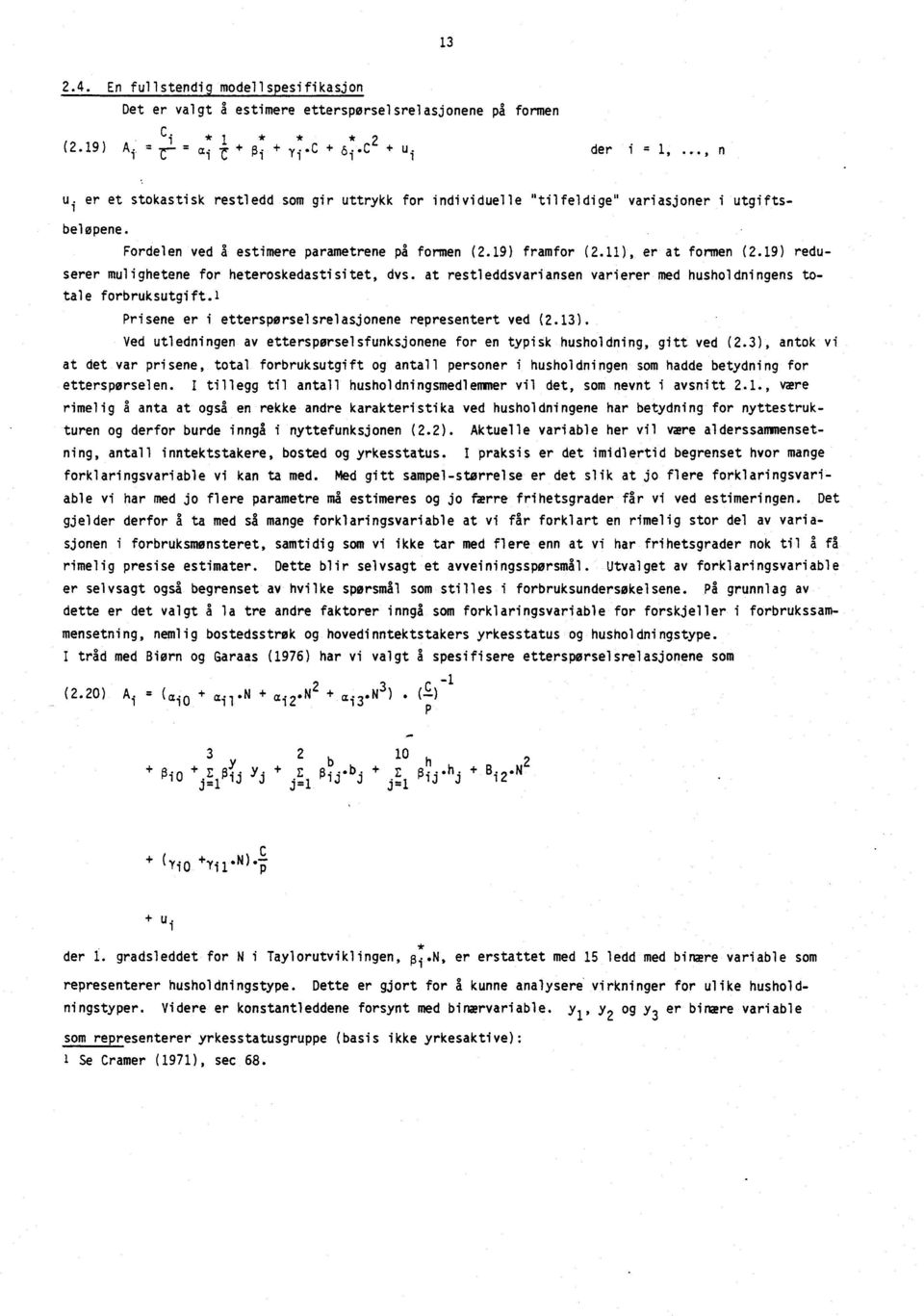 19) reduserer mulighetene for heteroskedastisitet, dvs. at restleddsvariansen varierer med husholdningens totale forbruksutgift.) Prisene er i etterspørselsrelasjonene representert ved (2.13).