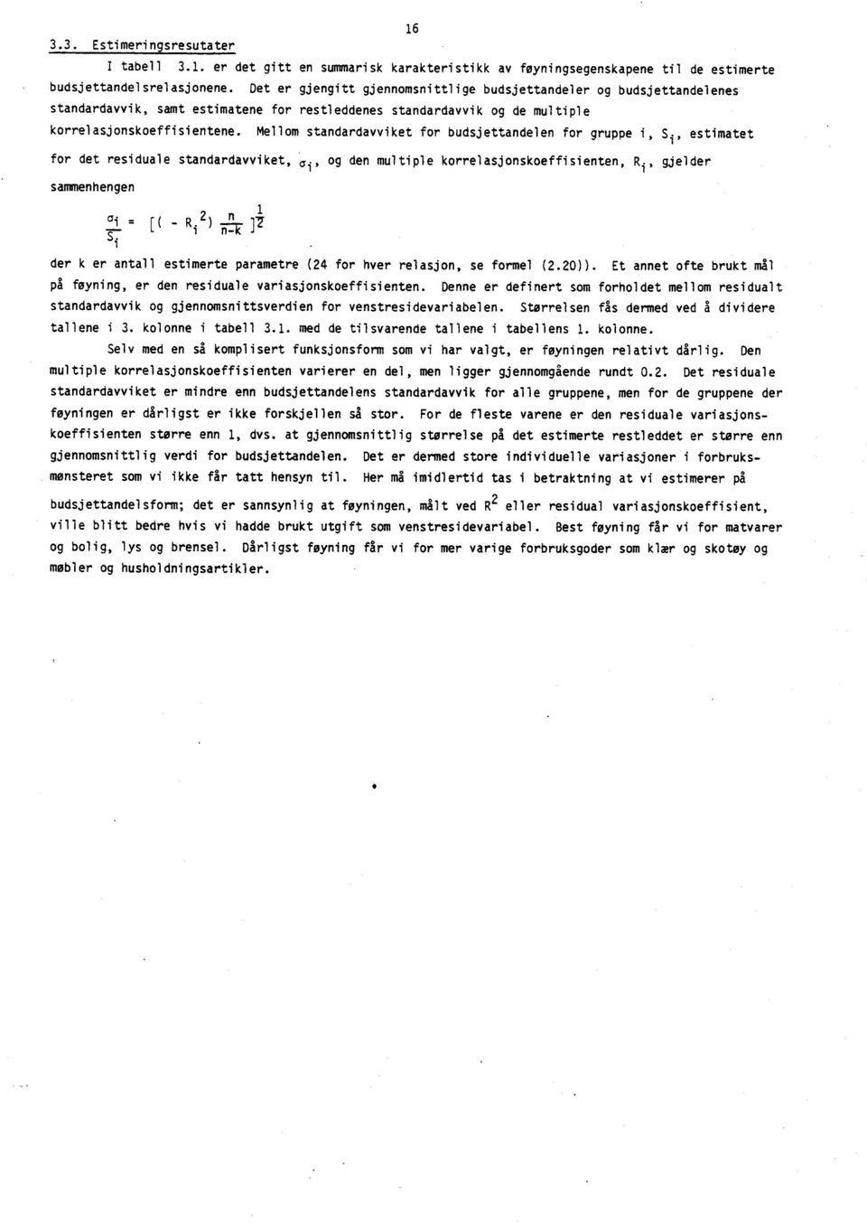 Mellom standardavviket for budsjettandelen for gruppe i, S i, estimatet for det residuale standardavviket, ai, og den multiple korrelasjonskoeffisienten, R i, gjelder sammenhengen 1 ai = 2 n [ R.