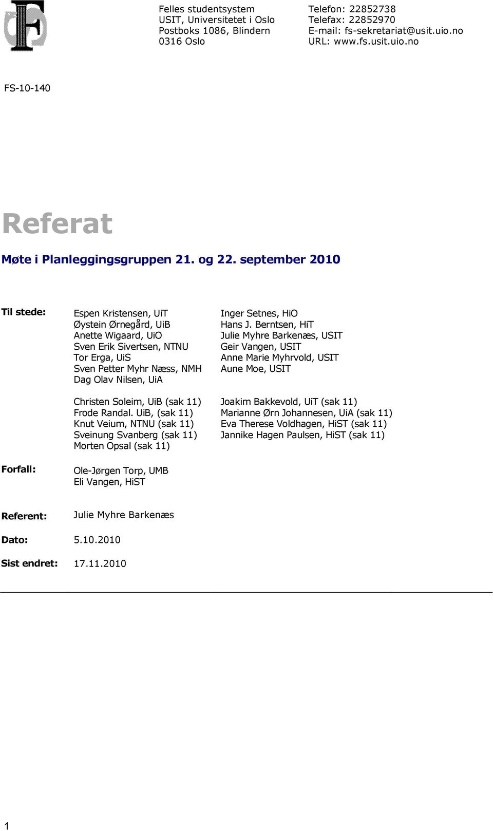 september 2010 Til stede: Espen Kristensen, UiT Øystein Ørnegård, UiB Anette Wigaard, UiO Sven Erik Sivertsen, NTNU Tor Erga, UiS Sven Petter Myhr Næss, NMH Dag Olav Nilsen, UiA Christen Soleim, UiB