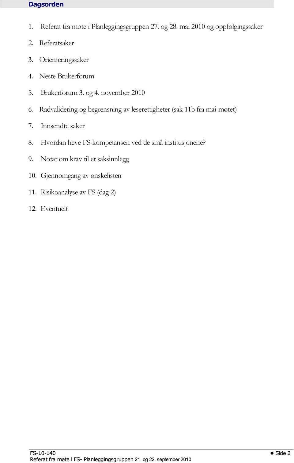 Innsendte saker 8. Hvordan heve FS-kompetansen ved de små institusjonene? 9. Notat om krav til et saksinnlegg 10.