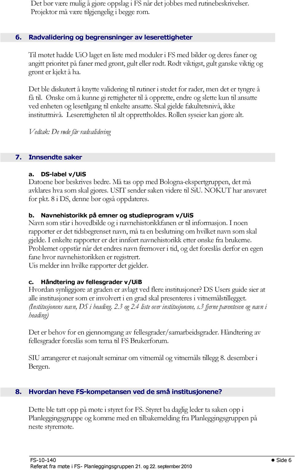 Rødt viktigst, gult ganske viktig og grønt er kjekt å ha. Det ble diskutert å knytte validering til rutiner i stedet for rader, men det er tyngre å få til.