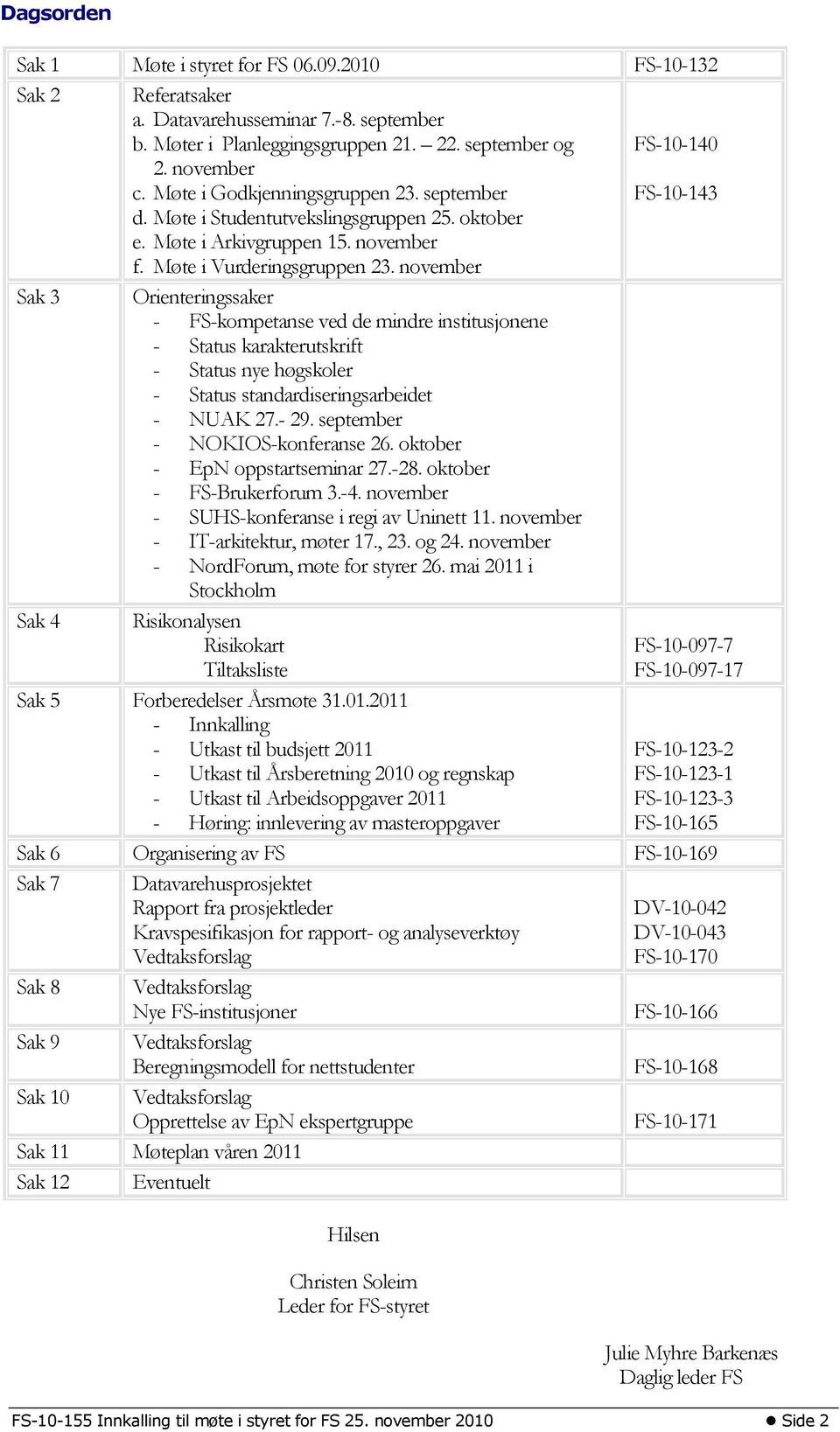 november Sak 3 Orienteringssaker - FS-kompetanse ved de mindre institusjonene - Status karakterutskrift - Status nye høgskoler - Status standardiseringsarbeidet - NUAK 27.- 29.