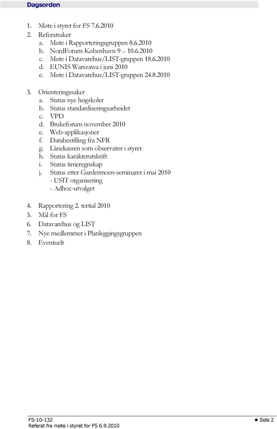 Web-applikasjoner f. Databestilling fra NFR g. Lånekassen som observatør i styret h. Status karakterutskrift i. Status timeregnskap j.