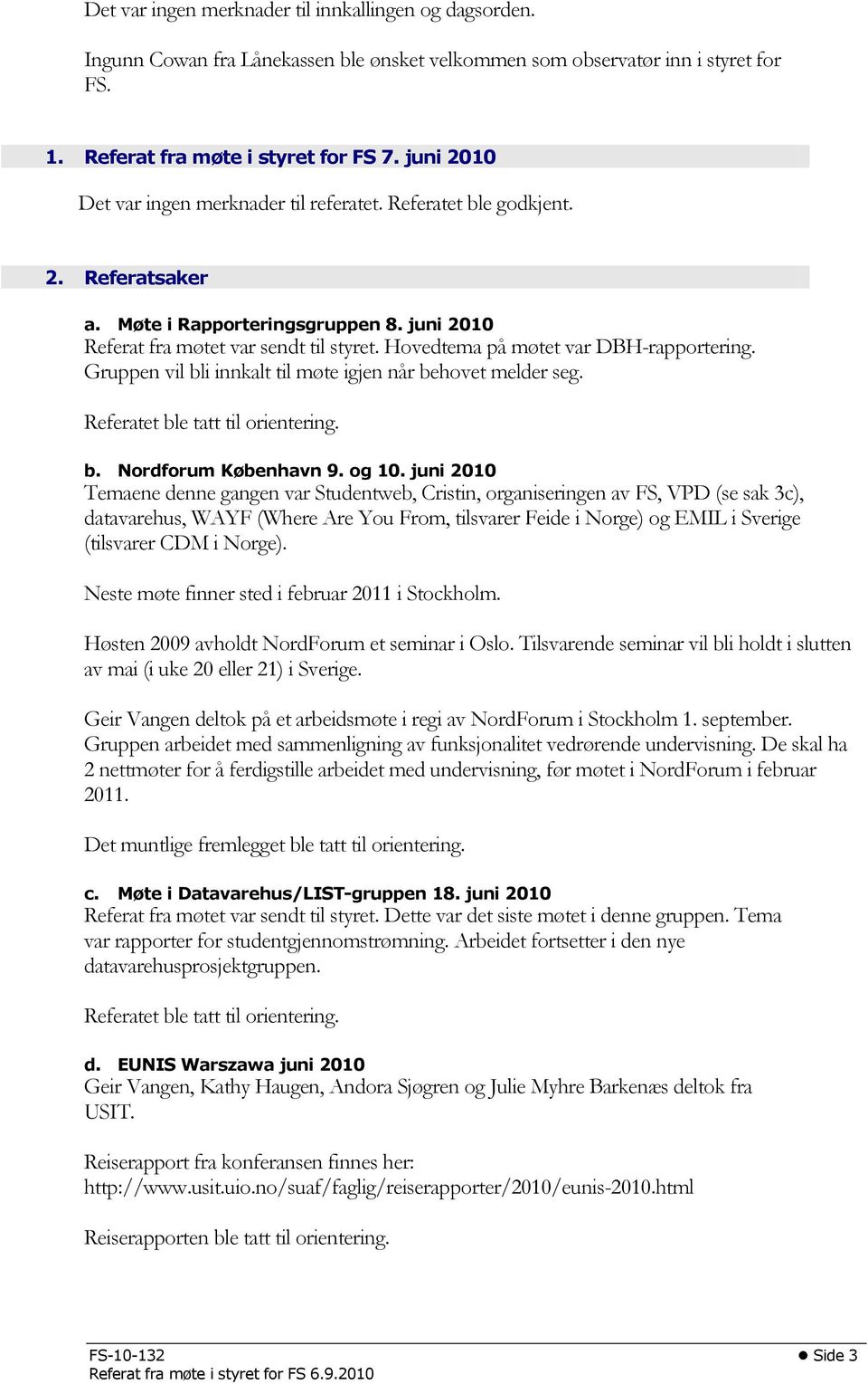 Hovedtema på møtet var DBH-rapportering. Gruppen vil bli innkalt til møte igjen når behovet melder seg. Referatet ble tatt til orientering. b. Nordforum København 9. og 10.