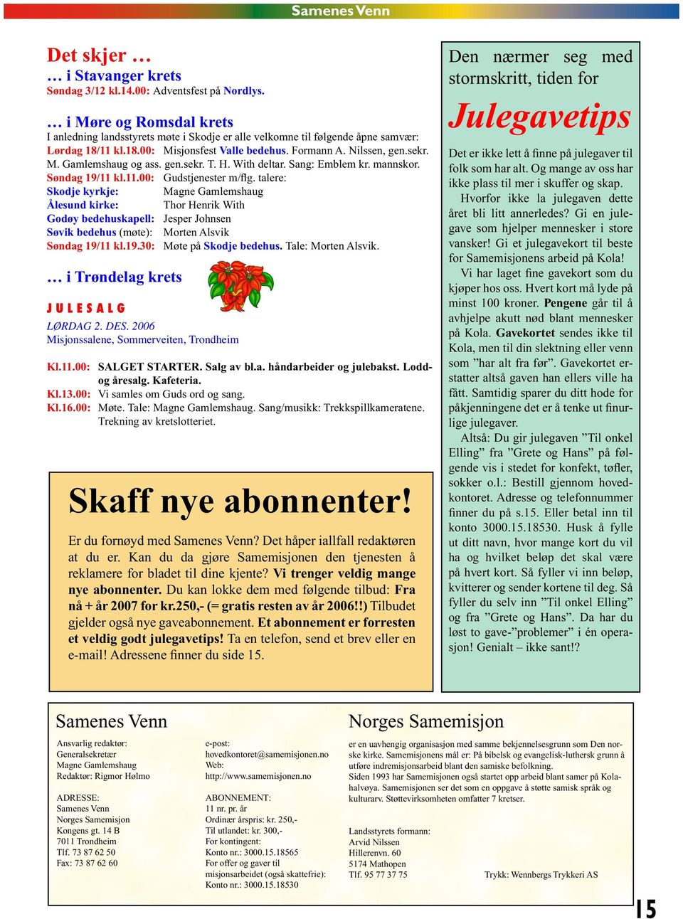 19.30: Møte på Skodje bedehus. Tale: Morten Alsvik. i Trøndelag krets J U L E S A L G LØRDAG 2. DES. 2006 Misjonssalene, Sommerveiten, Trondheim Kl.11.00: SALGET STARTER. Salg av bl.a. håndarbeider og julebakst.