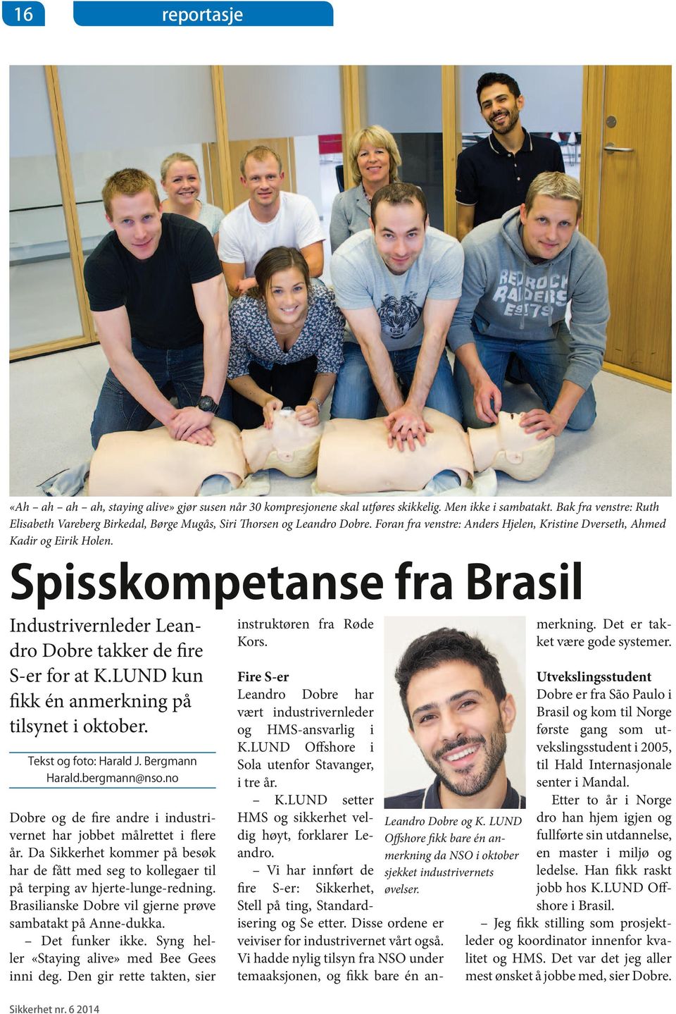 Spisskompetanse fra Brasil Industrivernleder Leandro Dobre takker de fire S-er for at K.Lund kun fikk én anmerkning på tilsynet i oktober. Tekst og foto: Harald J. Bergmann Harald.bergmann@nso.