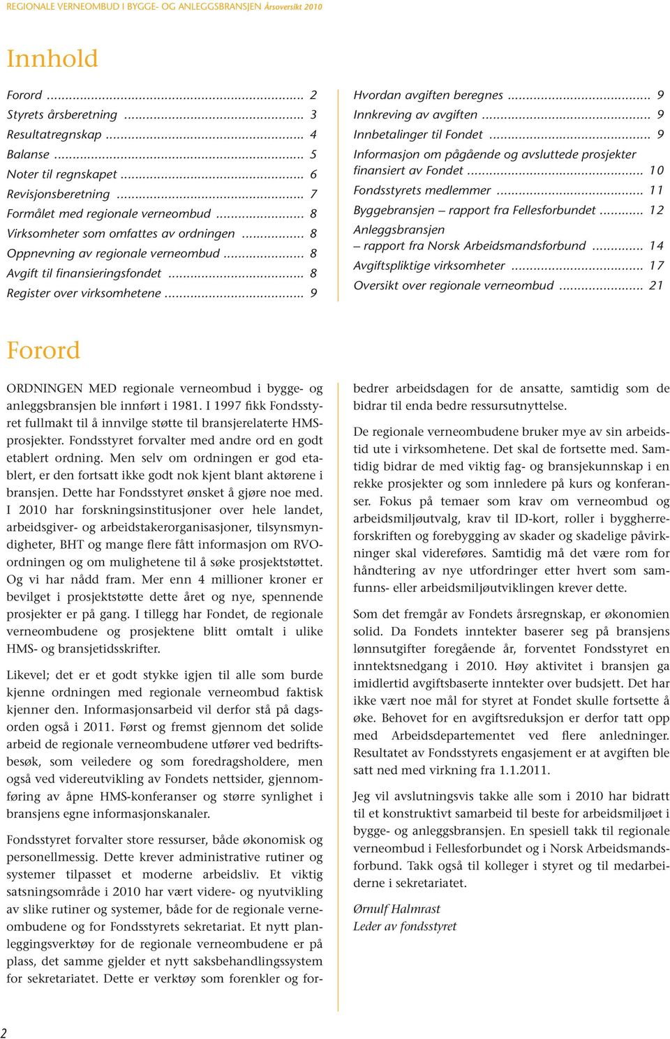 .. 9 Innkreving av avgiften... 9 Innbetalinger til Fondet... 9 Informasjon om pågående og avsluttede prosjekter finansiert av Fondet... 10 Fondsstyrets medlemmer.