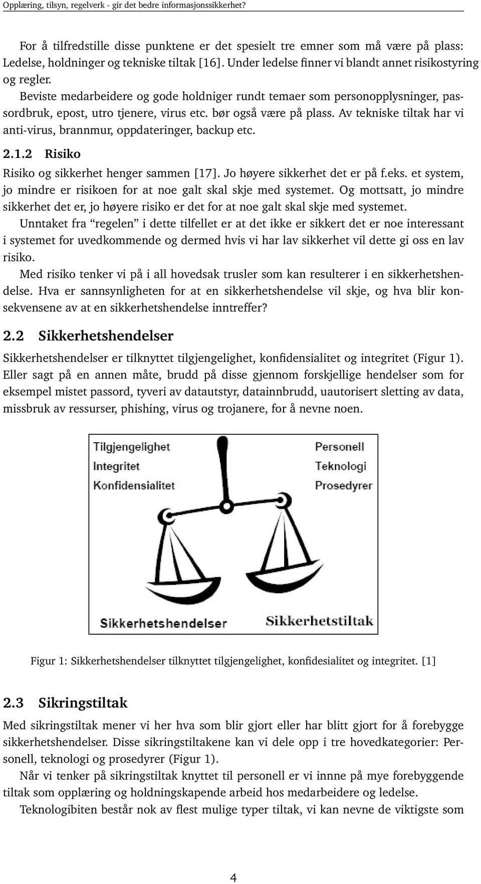 Av tekniske tiltak har vi anti-virus, brannmur, oppdateringer, backup etc. 2.1.2 Risiko Risiko og sikkerhet henger sammen [17]. Jo høyere sikkerhet det er på f.eks.