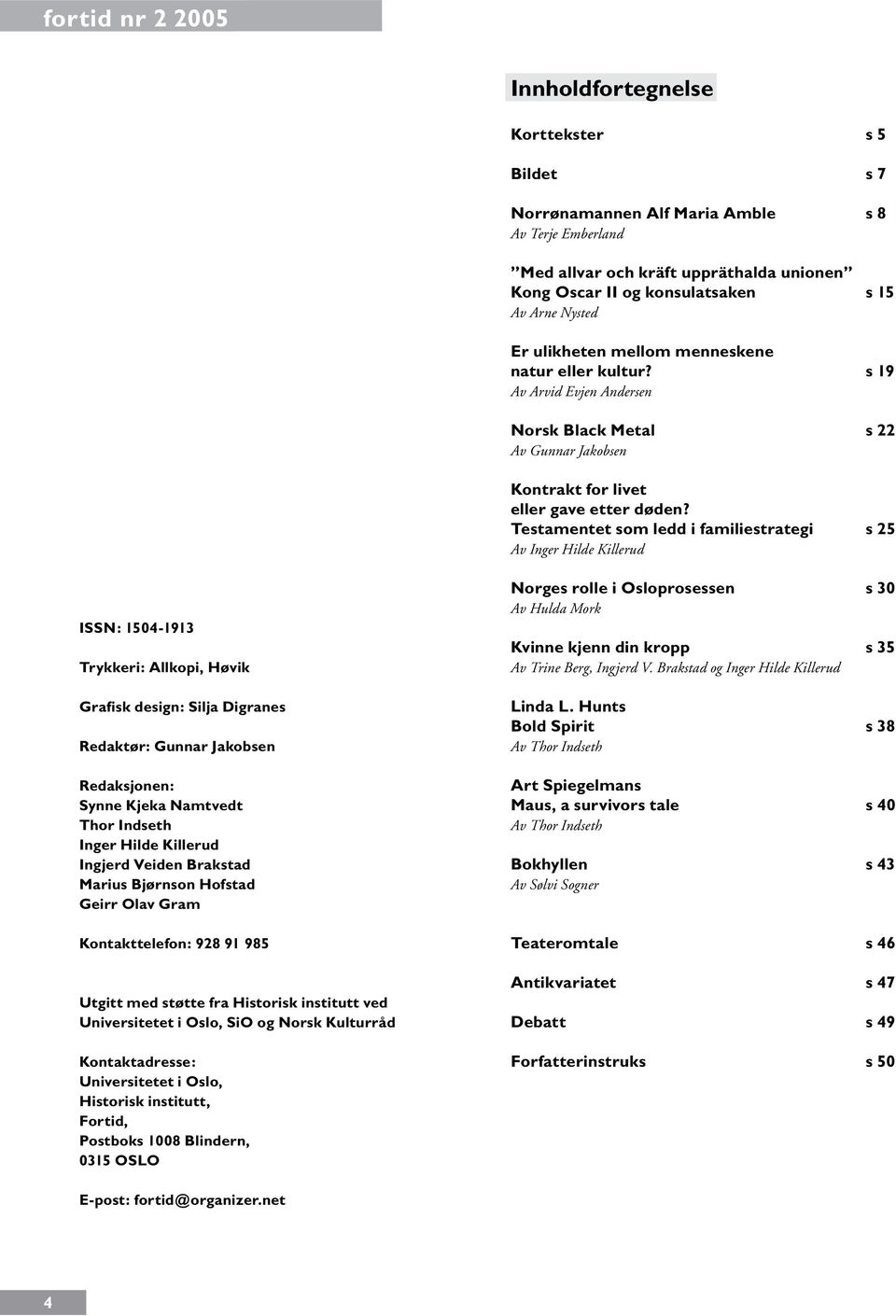 Testamentet som ledd i familiestrategi s 25 Av Inger Hilde Killerud ISSN: 1504-1913 Trykkeri: Allkopi, Høvik Grafisk design: Silja Digranes Redaktør: Gunnar Jakobsen Redaksjonen: Synne Kjeka Namtvedt