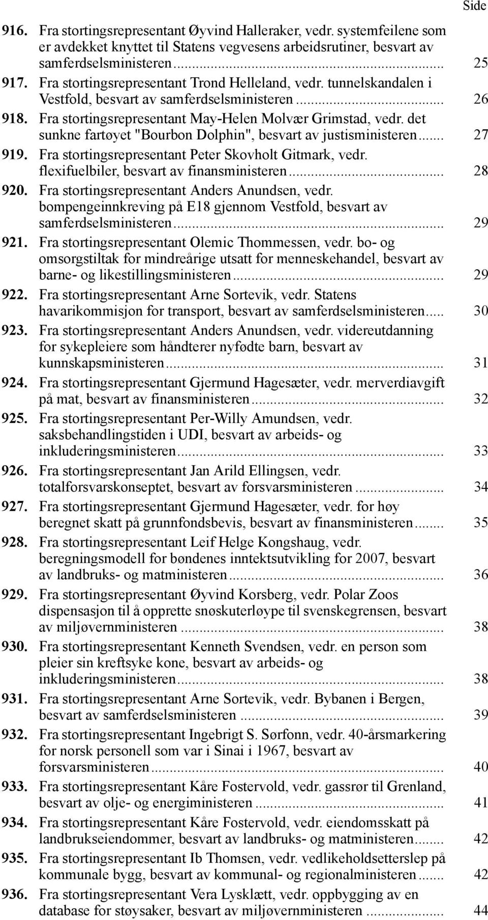 det sunkne fartøyet "Bourbon Dolphin", besvart av justisministeren... 27 919. Fra stortingsrepresentant Peter Skovholt Gitmark, vedr. flexifuelbiler, besvart av finansministeren... 28 920.