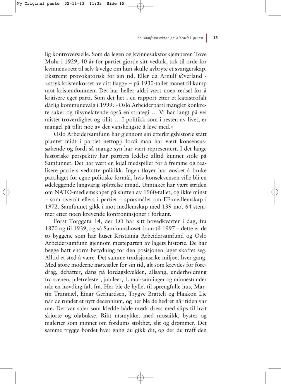 Ekstremt provokatorisk for sin tid. Eller da Arnulf Øverland - «stryk kristenkorset av ditt flagg» på 1930-tallet manet til kamp mot kristendommen.