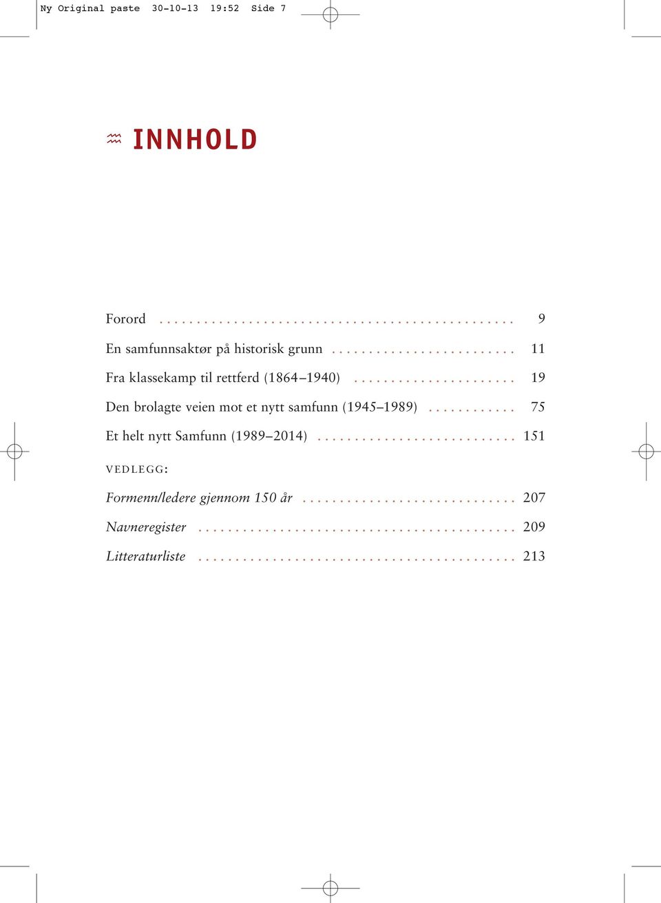 ........... 75 Et helt nytt Samfunn (1989 2014)........................... 151 VEDLEGG: Formenn/ledere gjennom 150 år............................. 207 Navneregister.