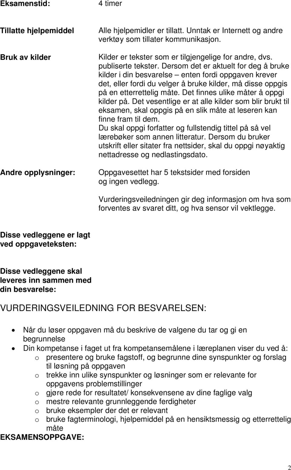 Dersom det er aktuelt for deg å bruke kilder i din besvarelse enten fordi oppgaven krever det, eller fordi du velger å bruke kilder, må disse oppgis på en etterrettelig måte.