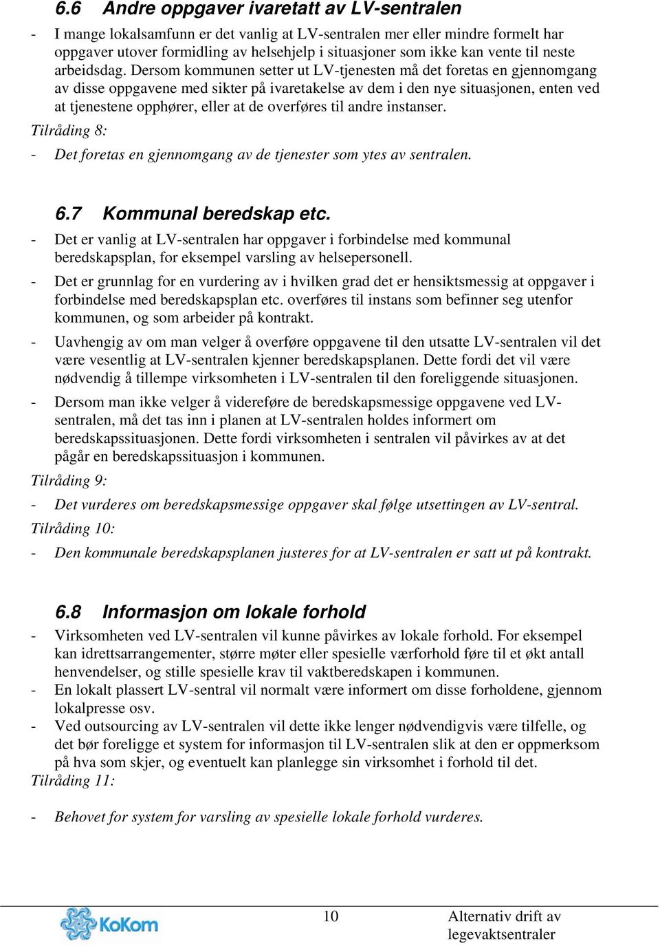 Dersom kommunen setter ut LV-tjenesten må det foretas en gjennomgang av disse oppgavene med sikter på ivaretakelse av dem i den nye situasjonen, enten ved at tjenestene opphører, eller at de