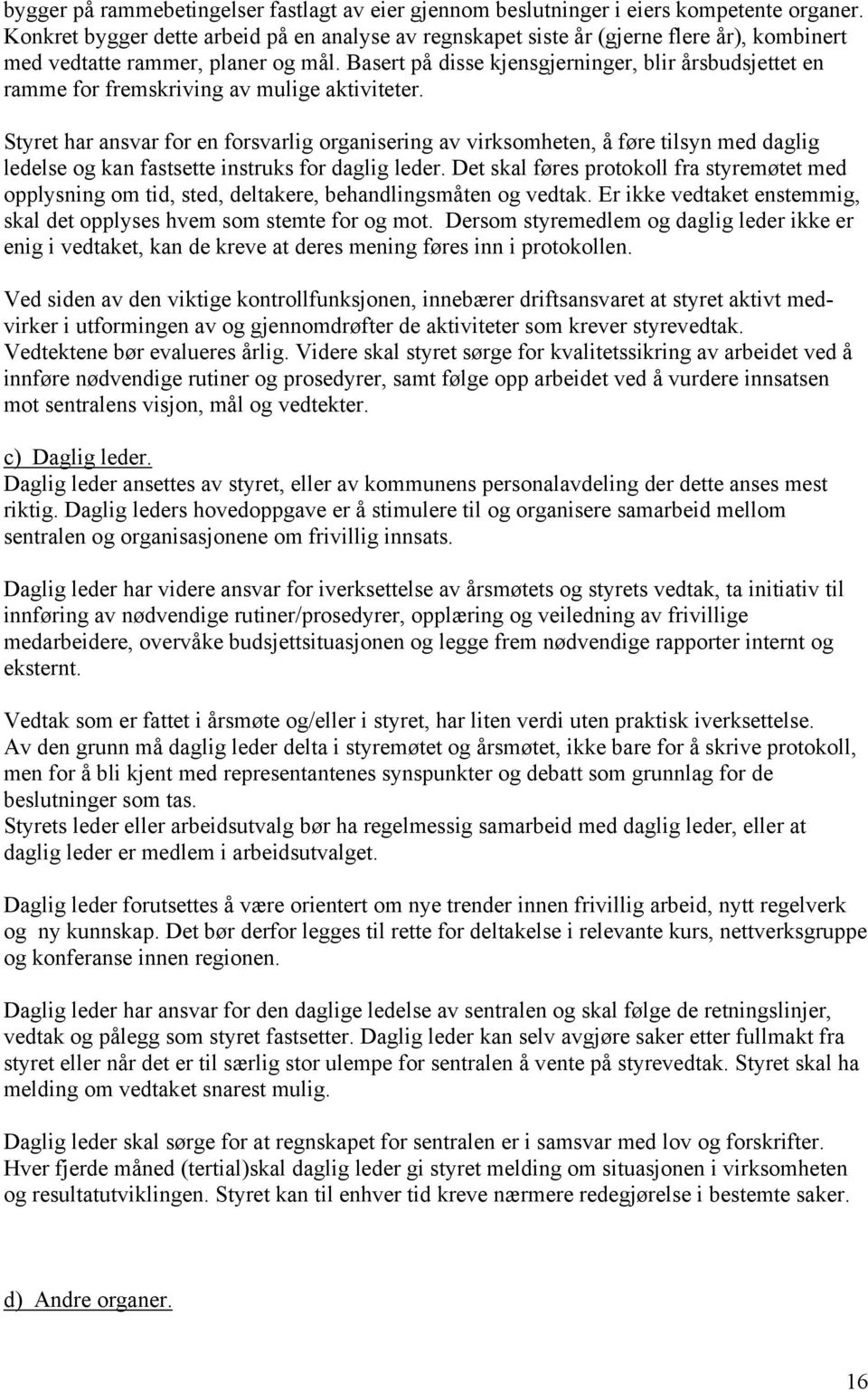 Basert på disse kjensgjerninger, blir årsbudsjettet en ramme for fremskriving av mulige aktiviteter.