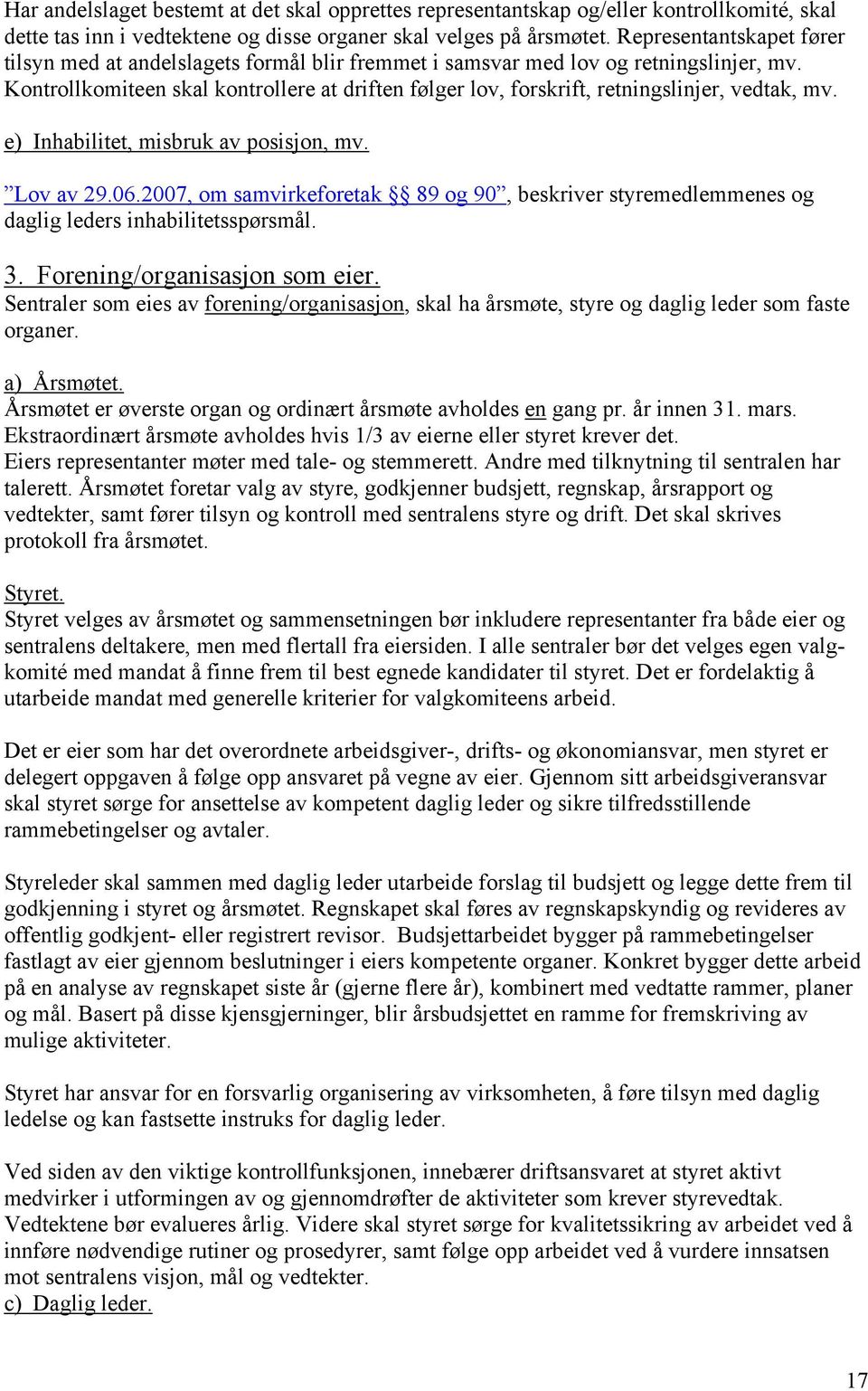 Kontrollkomiteen skal kontrollere at driften følger lov, forskrift, retningslinjer, vedtak, mv. e) Inhabilitet, misbruk av posisjon, mv. Lov av 29.06.