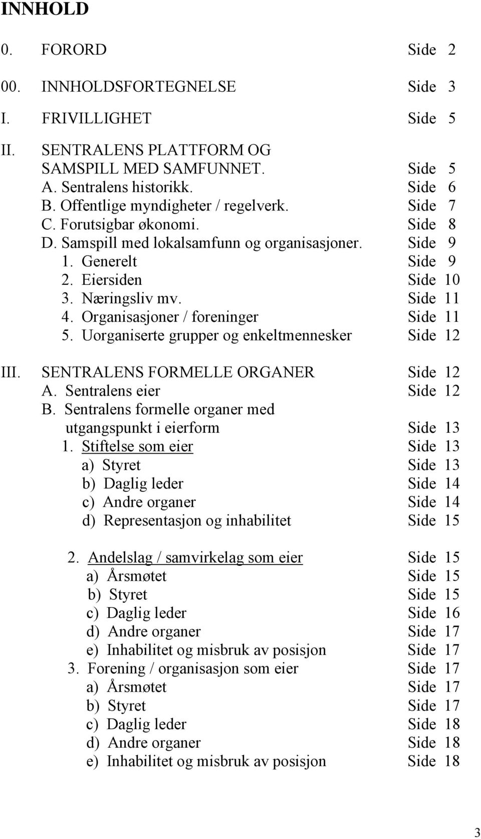 Organisasjoner / foreninger Side 11 5. Uorganiserte grupper og enkeltmennesker Side 12 III. SENTRALENS FORMELLE ORGANER Side 12 A. Sentralens eier Side 12 B.