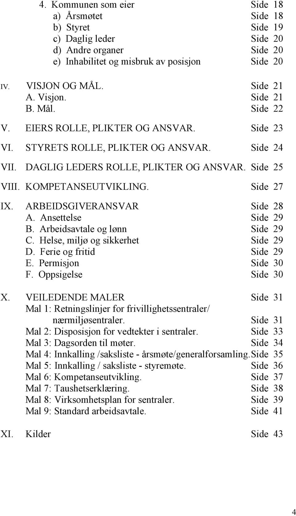 Side 27 IX. ARBEIDSGIVERANSVAR Side 28 A. Ansettelse Side 29 B. Arbeidsavtale og lønn Side 29 C. Helse, miljø og sikkerhet Side 29 D. Ferie og fritid Side 29 E. Permisjon Side 30 F.