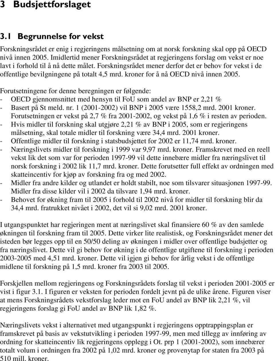 Forskningsrådet mener derfor det er behov for vekst i de offentlige bevilgningene på totalt 4,5 mrd. kroner for å nå OECD nivå innen 2005.