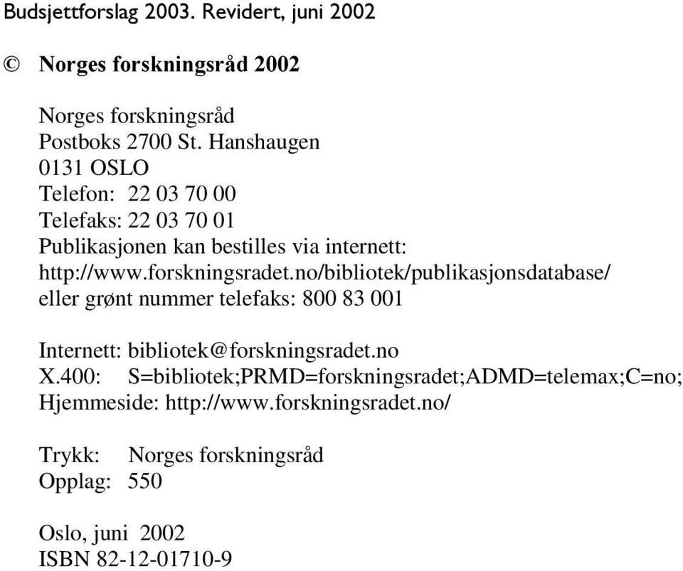 forskningsradet.no/bibliotek/publikasjonsdatabase/ eller grønt nummer telefaks: 800 83 001 Internett: bibliotek@forskningsradet.