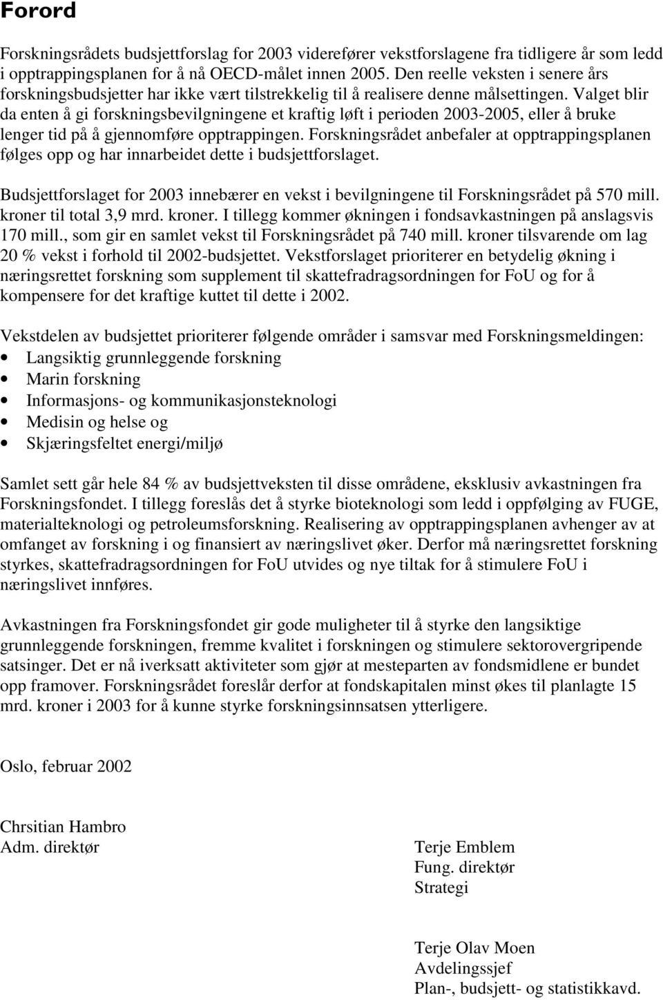 Valget blir da enten å gi forskningsbevilgningene et kraftig løft i perioden 2003-2005, eller å bruke lenger tid på å gjennomføre opptrappingen.