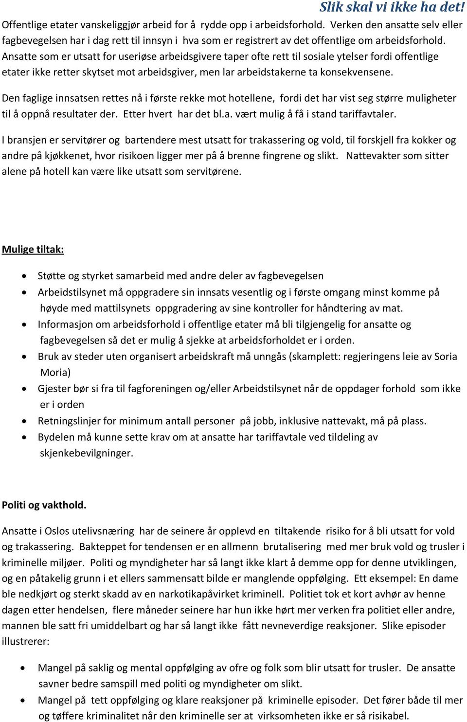 Ansatte som er utsatt for useriøse arbeidsgivere taper ofte rett til sosiale ytelser fordi offentlige etater ikke retter skytset mot arbeidsgiver, men lar arbeidstakerne ta konsekvensene.