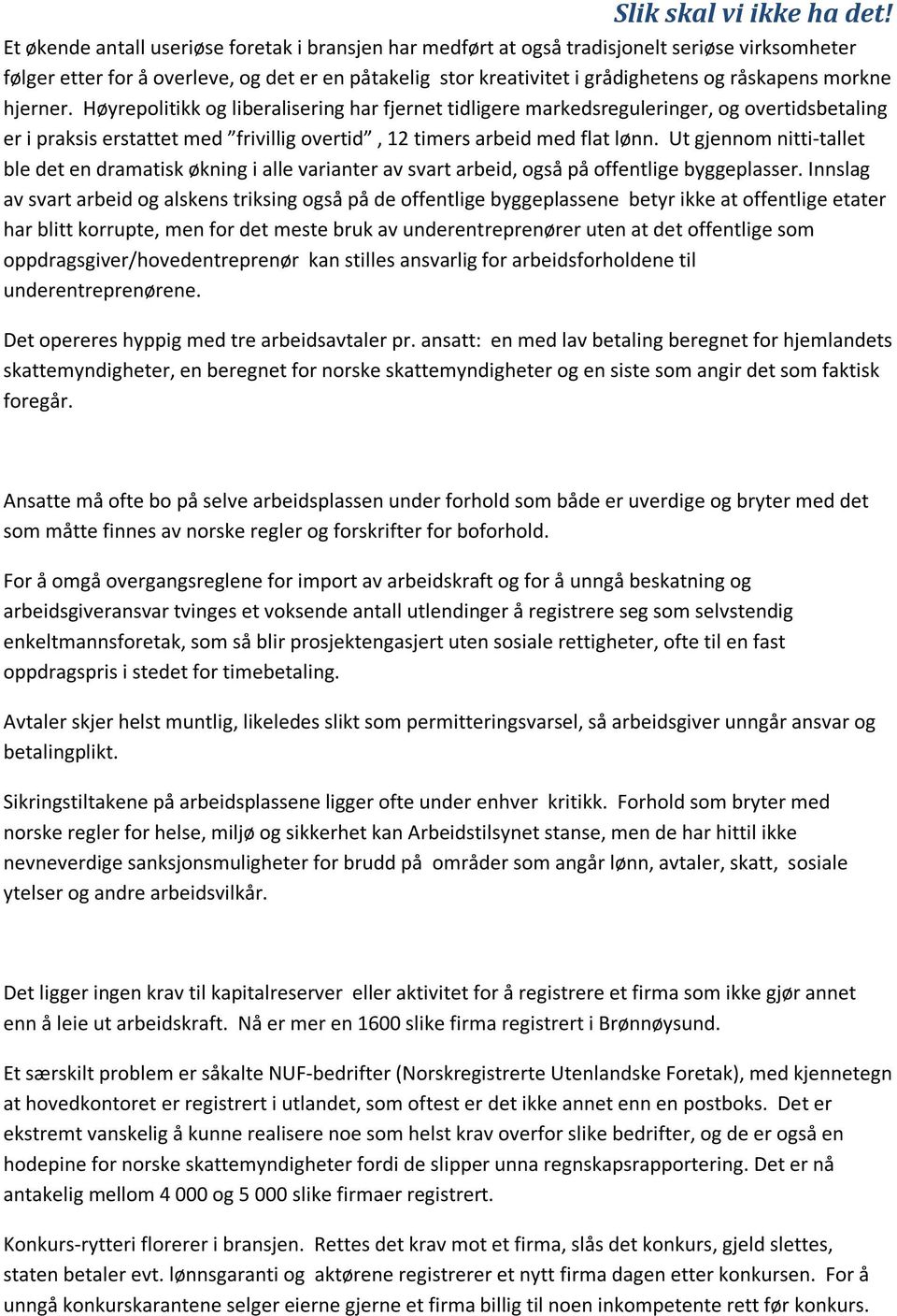 Ut gjennom nitti tallet ble det en dramatisk økning i alle varianter av svart arbeid, også på offentlige byggeplasser.