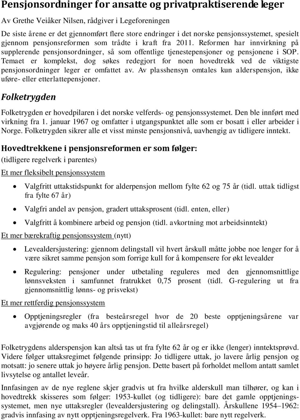 Temaet er komplekst, dog søkes redegjort for noen hovedtrekk ved de viktigste pensjonsordninger leger er omfattet av. Av plasshensyn omtales kun alderspensjon, ikke uføre- eller etterlattepensjoner.