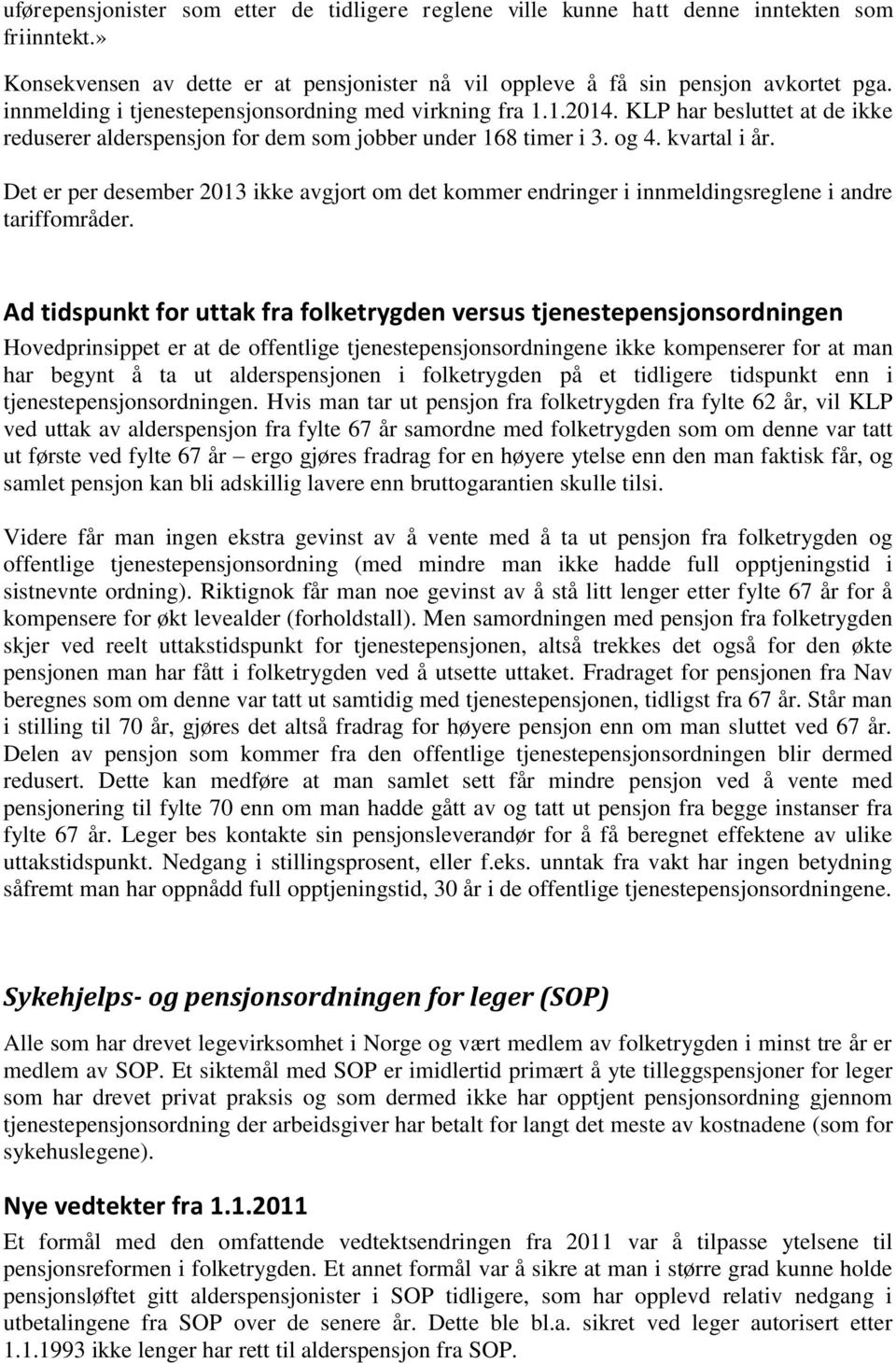 Det er per desember 2013 ikke avgjort om det kommer endringer i innmeldingsreglene i andre tariffområder.