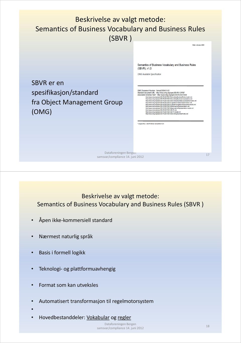 Vocabulary and Business Rules(SBVR ) Åpen ikke-kommersiell standard Nærmest naturlig språk Basis i formell logikk