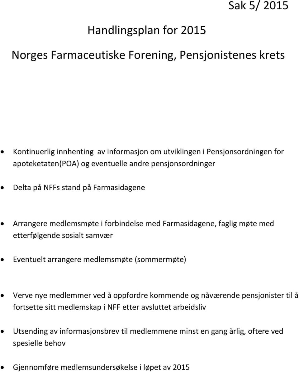 etterfølgende sosialt samvær Eventuelt arrangere medlemsmøte (sommermøte) Verve nye medlemmer ved å oppfordre kommende og nåværende pensjonister til å fortsette sitt