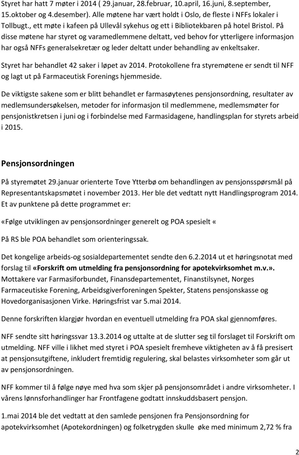 På disse møtene har styret og varamedlemmene deltatt, ved behov for ytterligere informasjon har også NFFs generalsekretær og leder deltatt under behandling av enkeltsaker.