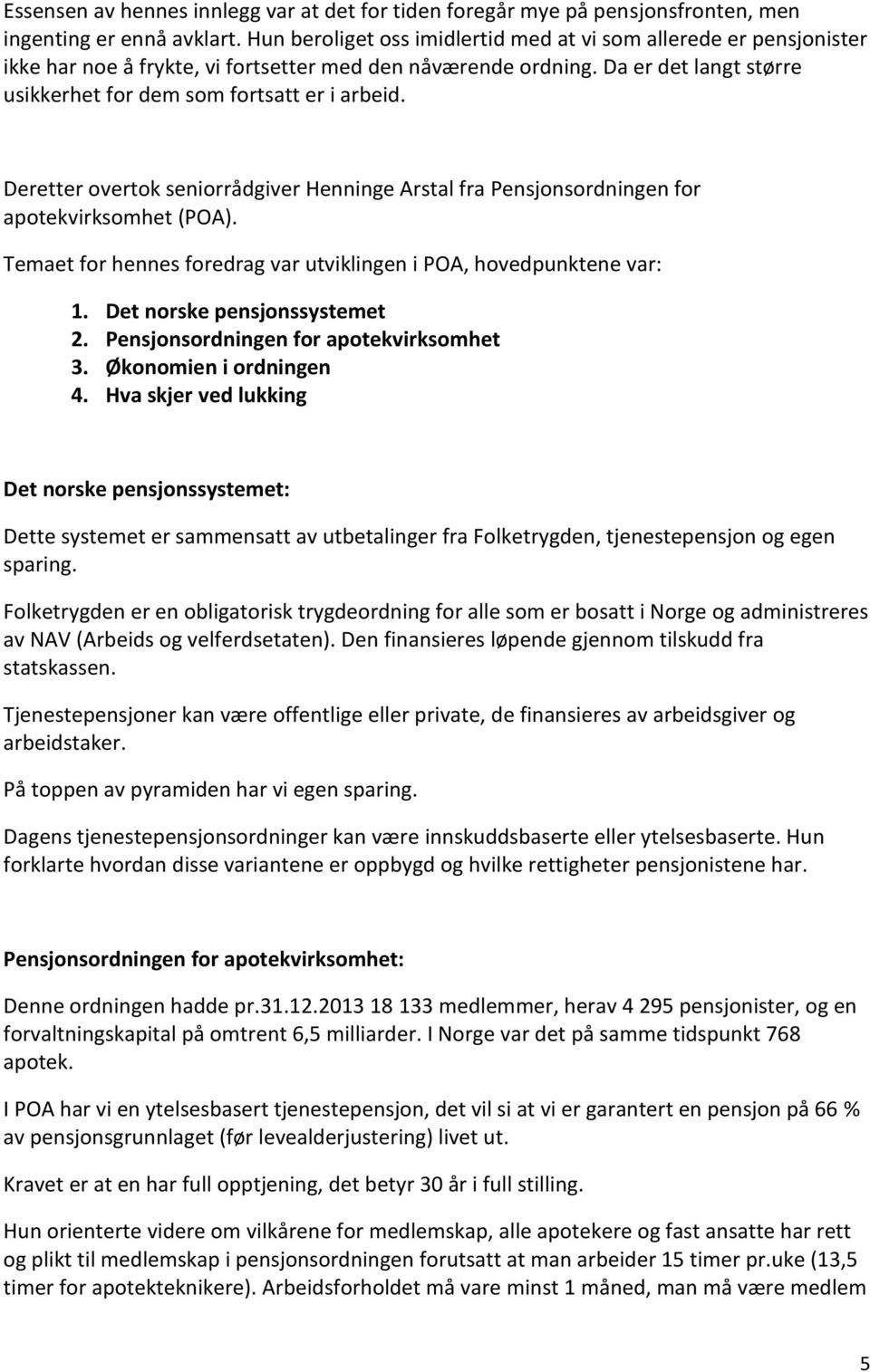 Deretter overtok seniorrådgiver Henninge Arstal fra Pensjonsordningen for apotekvirksomhet (POA). Temaet for hennes foredrag var utviklingen i POA, hovedpunktene var: 1. Det norske pensjonssystemet 2.